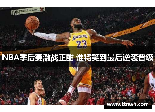 NBA季后赛激战正酣 谁将笑到最后逆袭晋级