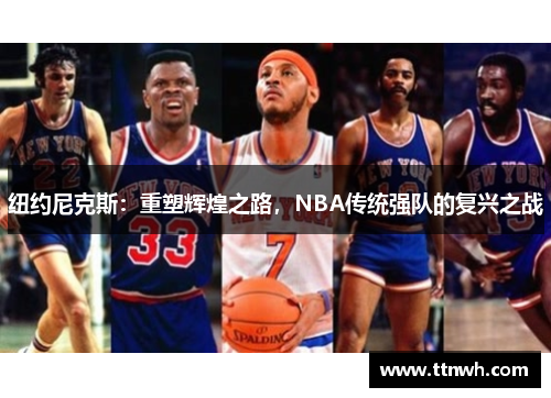 纽约尼克斯：重塑辉煌之路，NBA传统强队的复兴之战