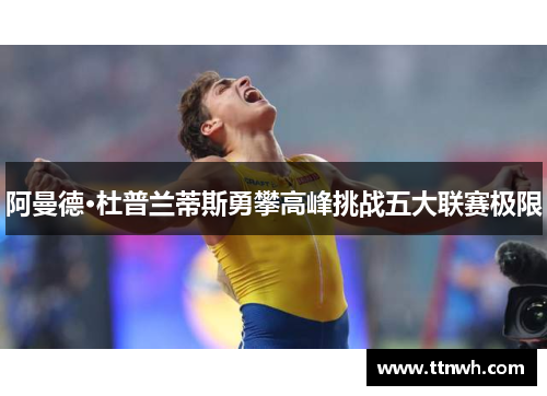 阿曼德·杜普兰蒂斯勇攀高峰挑战五大联赛极限