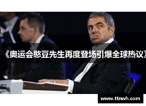 《奥运会憨豆先生再度登场引爆全球热议》